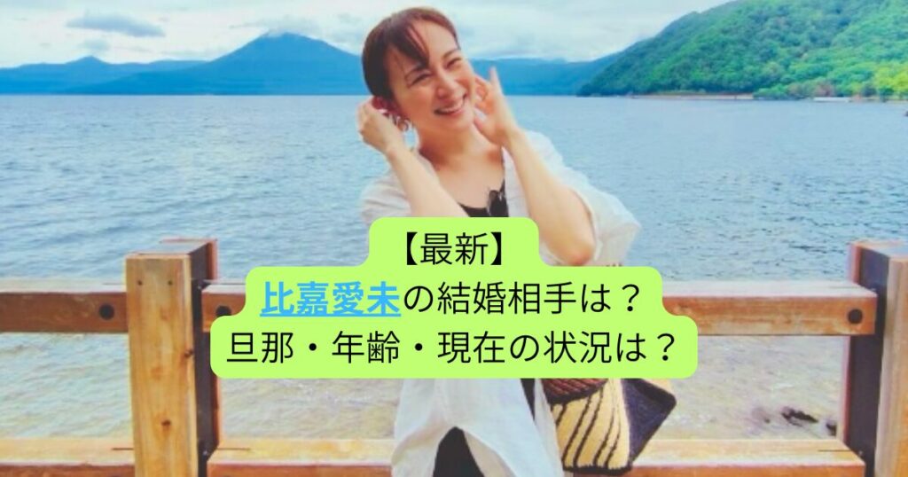 【2025最新】比嘉愛未の結婚相手は？旦那・年齢・現在の状況は？